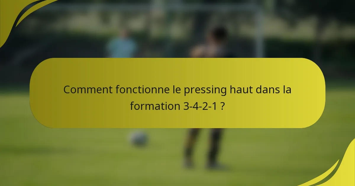 Comment fonctionne le pressing haut dans la formation 3-4-2-1 ?