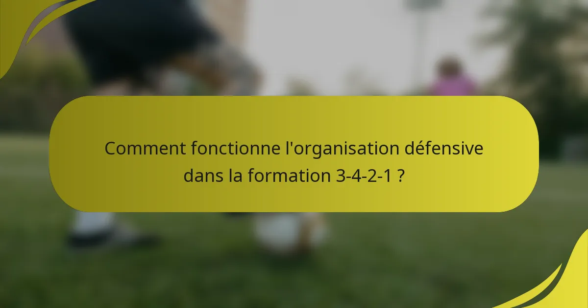 Comment fonctionne l'organisation défensive dans la formation 3-4-2-1 ?