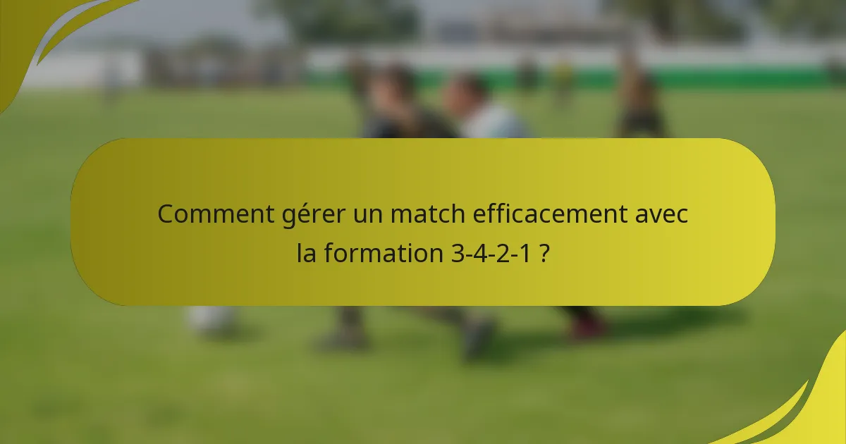 Comment gérer un match efficacement avec la formation 3-4-2-1 ?