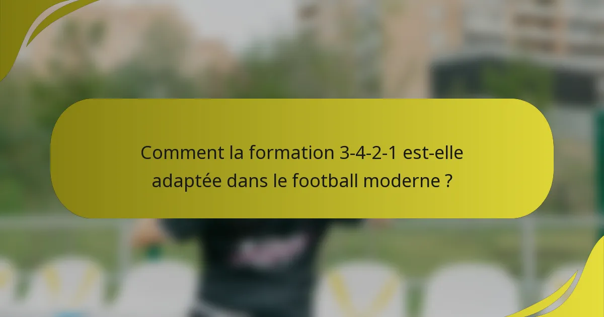 Comment la formation 3-4-2-1 est-elle adaptée dans le football moderne ?