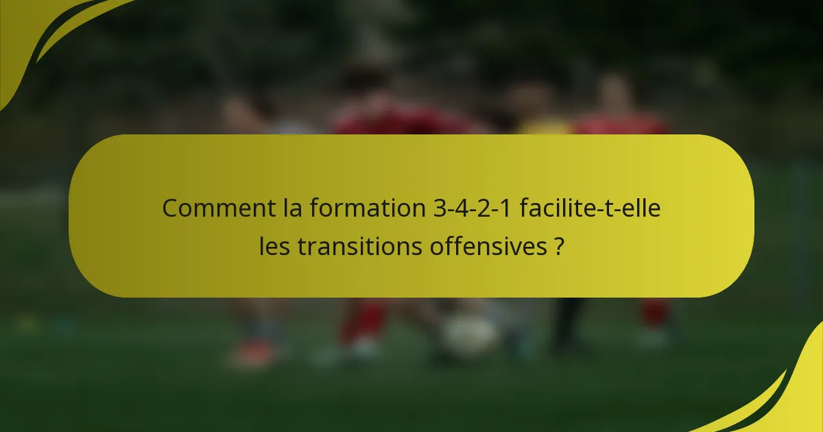Comment la formation 3-4-2-1 facilite-t-elle les transitions offensives ?
