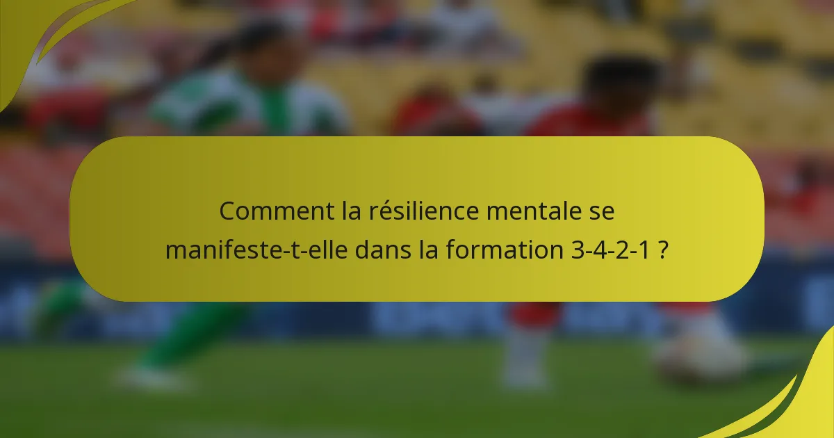 Comment la résilience mentale se manifeste-t-elle dans la formation 3-4-2-1 ?
