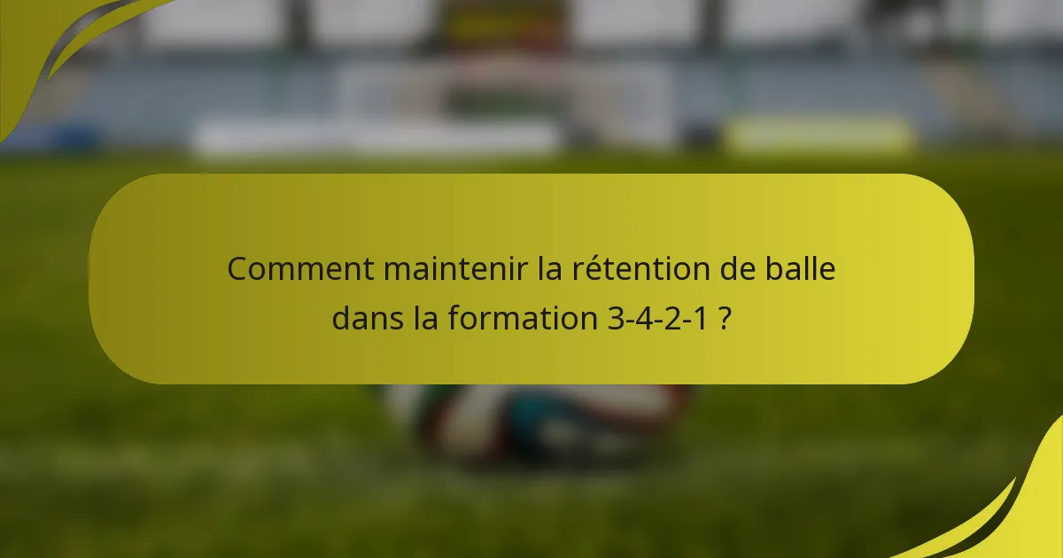 Comment maintenir la rétention de balle dans la formation 3-4-2-1 ?