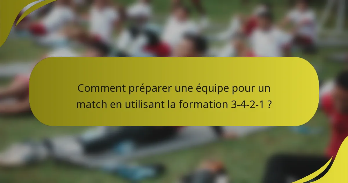 Comment préparer une équipe pour un match en utilisant la formation 3-4-2-1 ?