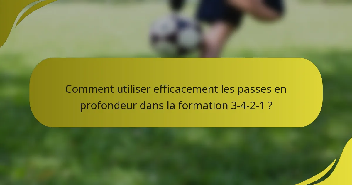 Comment utiliser efficacement les passes en profondeur dans la formation 3-4-2-1 ?