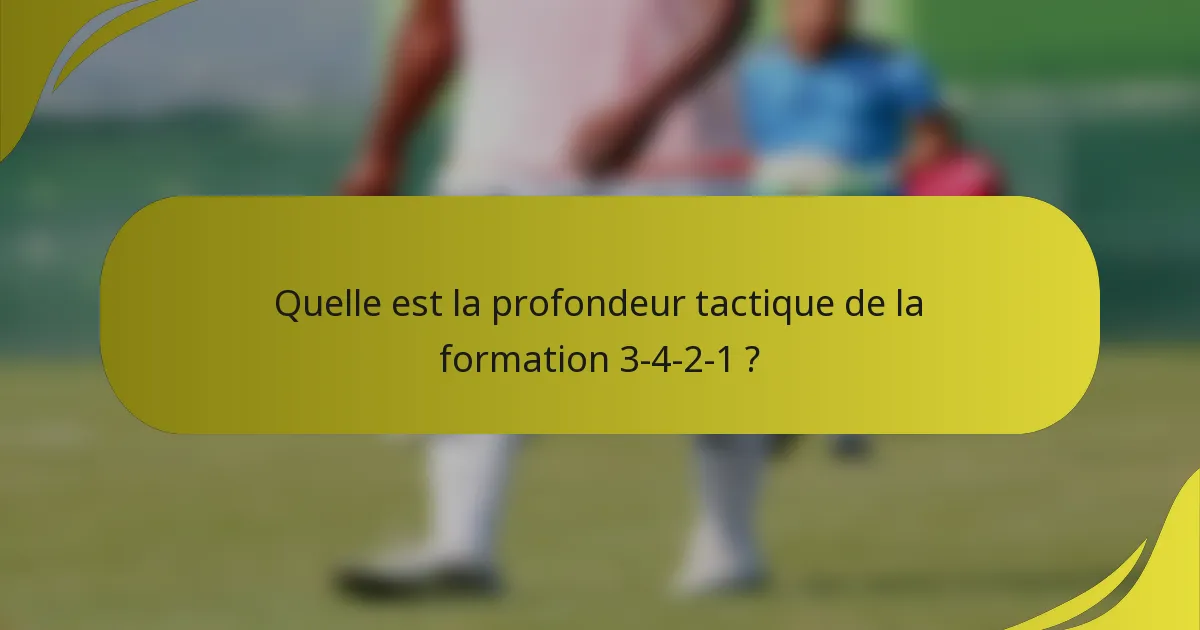 Quelle est la profondeur tactique de la formation 3-4-2-1 ?