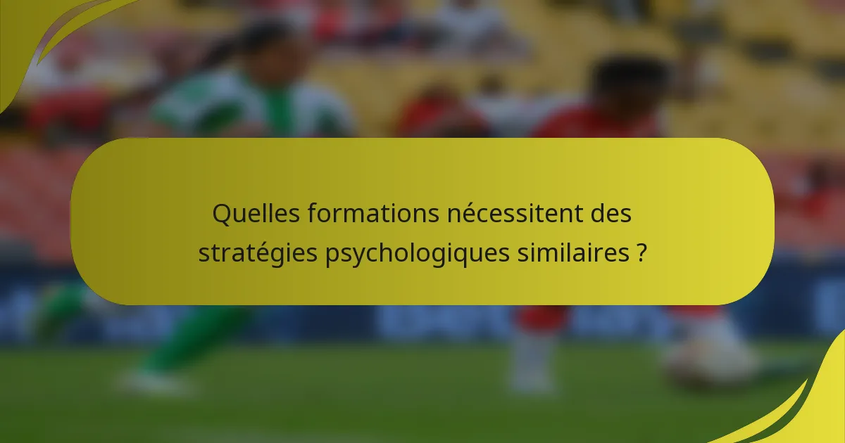 Quelles formations nécessitent des stratégies psychologiques similaires ?