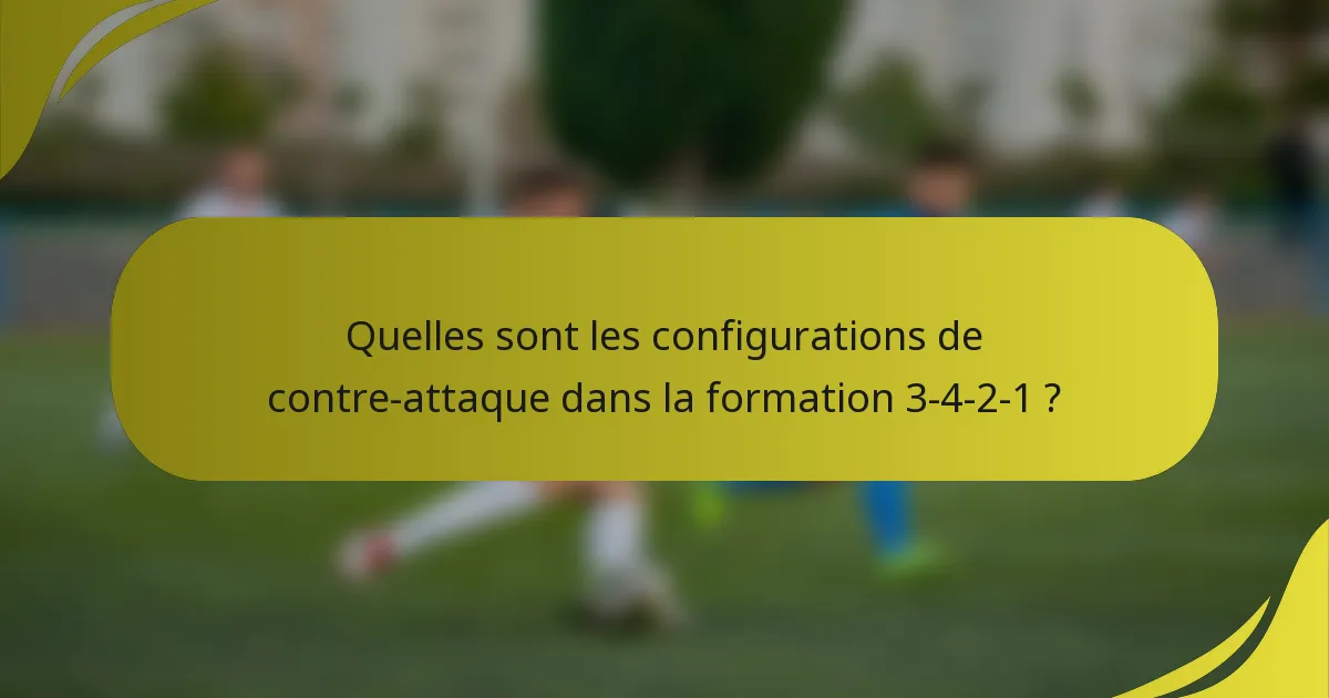 Quelles sont les configurations de contre-attaque dans la formation 3-4-2-1 ?
