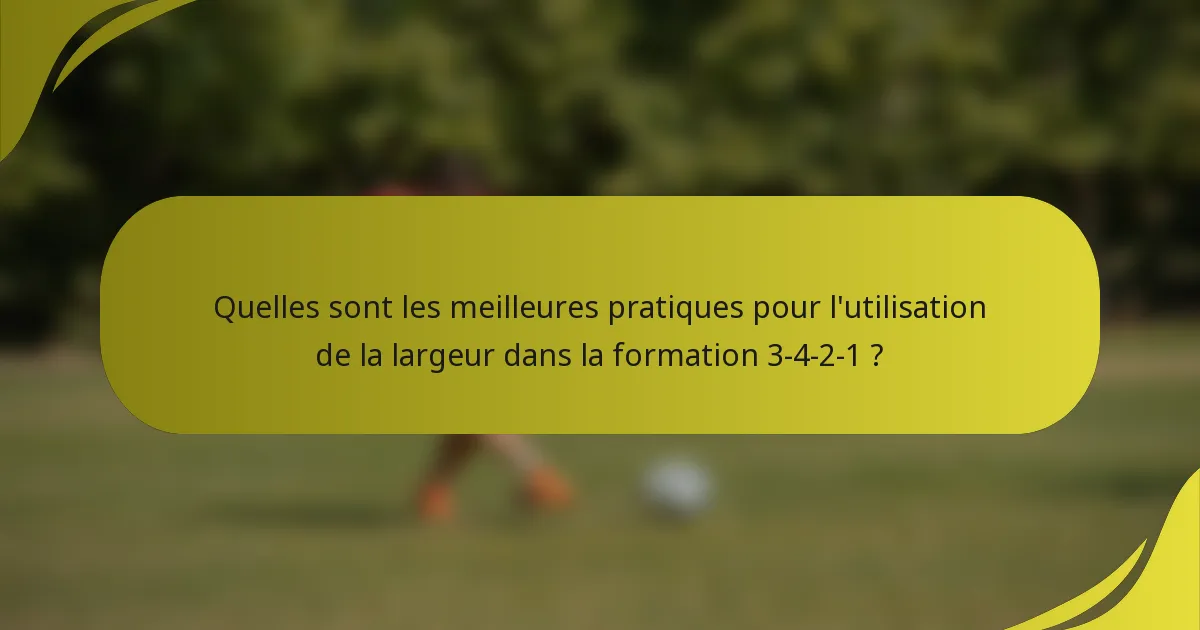 Quelles sont les meilleures pratiques pour l'utilisation de la largeur dans la formation 3-4-2-1 ?