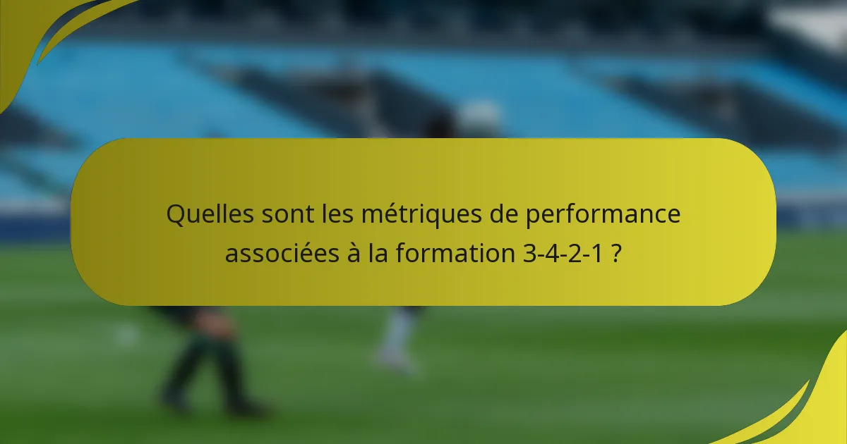 Quelles sont les métriques de performance associées à la formation 3-4-2-1 ?