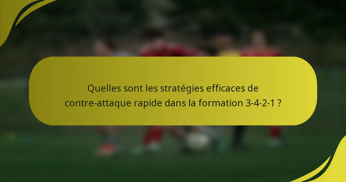 Quelles sont les stratégies efficaces de contre-attaque rapide dans la formation 3-4-2-1 ?