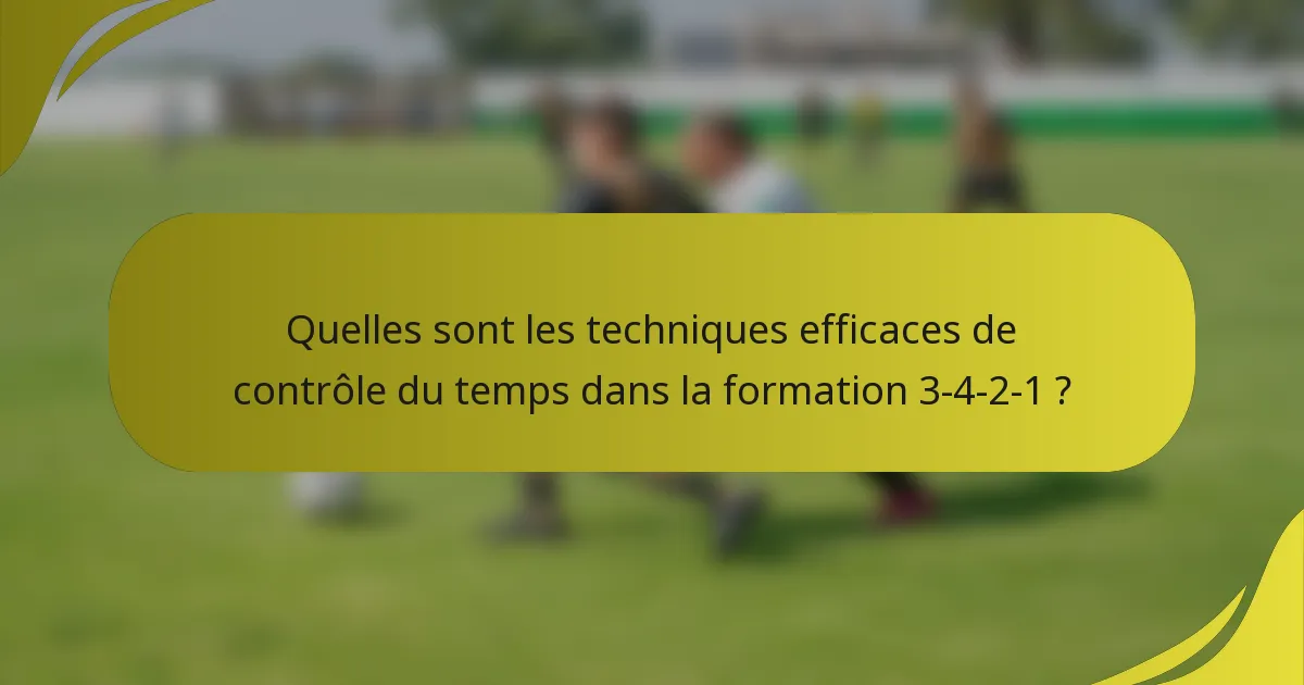 Quelles sont les techniques efficaces de contrôle du temps dans la formation 3-4-2-1 ?