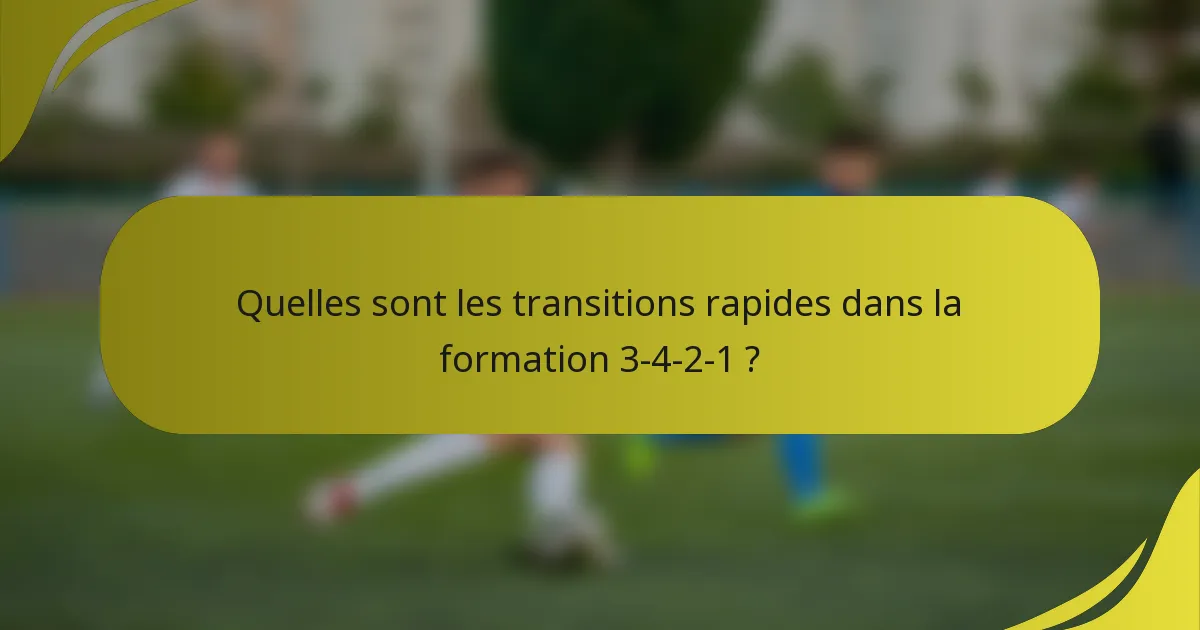 Quelles sont les transitions rapides dans la formation 3-4-2-1 ?