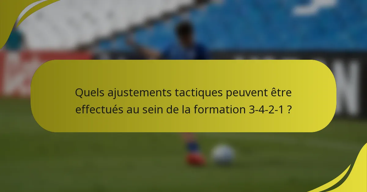 Quels ajustements tactiques peuvent être effectués au sein de la formation 3-4-2-1 ?