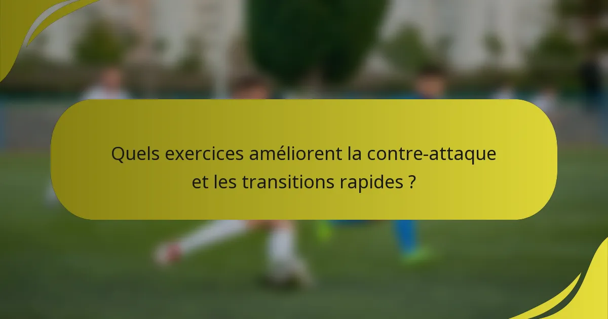 Quels exercices améliorent la contre-attaque et les transitions rapides ?