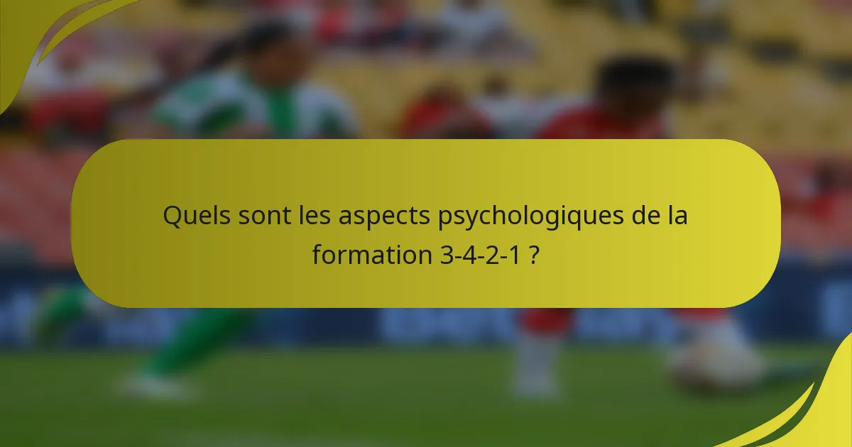 Quels sont les aspects psychologiques de la formation 3-4-2-1 ?