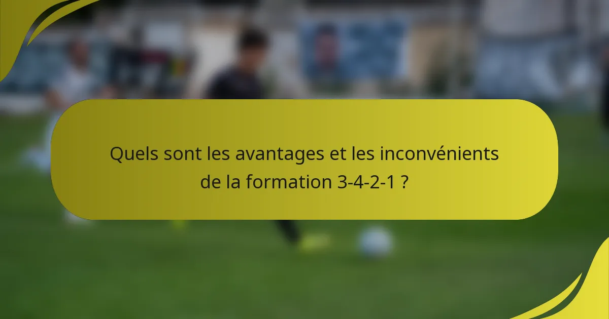 Quels sont les avantages et les inconvénients de la formation 3-4-2-1 ?