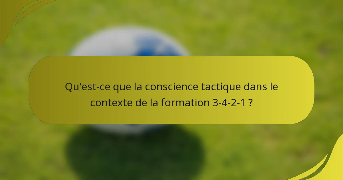 Qu'est-ce que la conscience tactique dans le contexte de la formation 3-4-2-1 ?