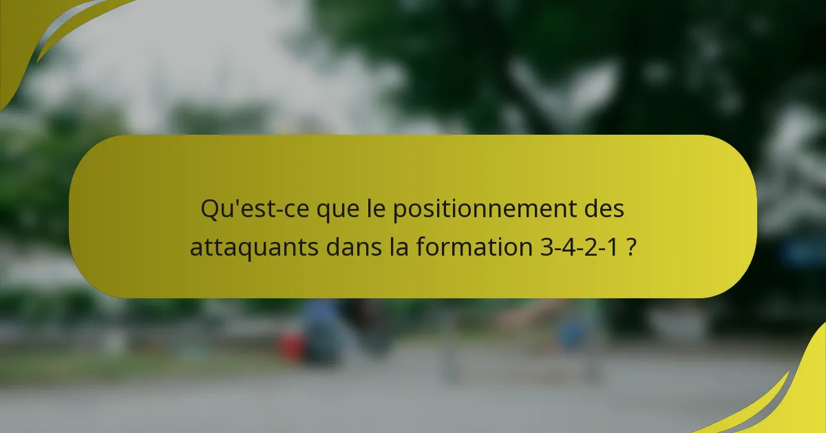 Qu'est-ce que le positionnement des attaquants dans la formation 3-4-2-1 ?